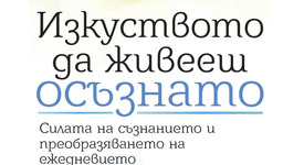 „Изкуството да живееш осъзнато“ - как да станем силни и свободни личности